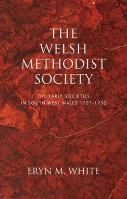 The Welsh Methodist Society: The Early Societies in South-west Wales 1737-1750