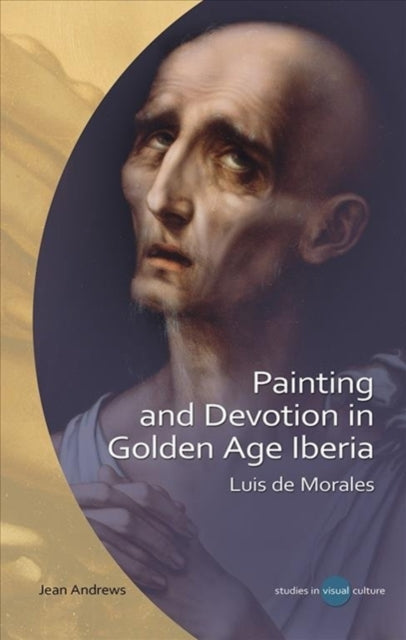 Painting and Devotion in Golden Age Iberia: Luis de Morales