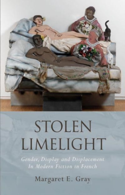 Stolen Limelight: Gender, Display and Displacement  In Modern Fiction in French