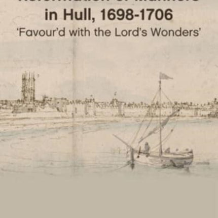 The Society for the Reformation of Manners in Hull, 1698-1706: 'Favour'd with the Lord's Wonders'