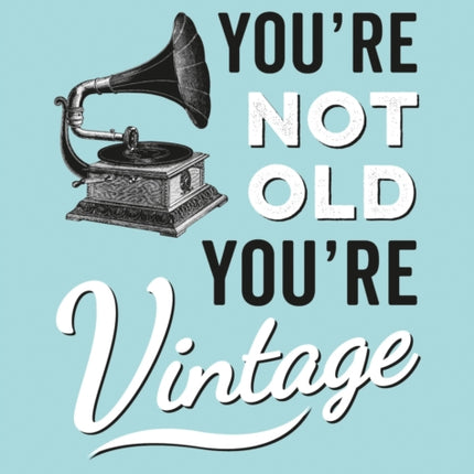 You're Not Old, You're Vintage