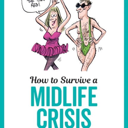 How to Survive a Midlife Crisis: Tongue-In-Cheek Advice and Cheeky Illustrations about Being Middle-Aged