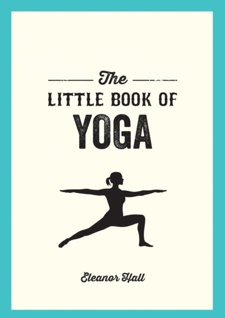 The Little Book of Yoga: Illustrated Poses to Strengthen Your Body, De-Stress and Improve Your Health