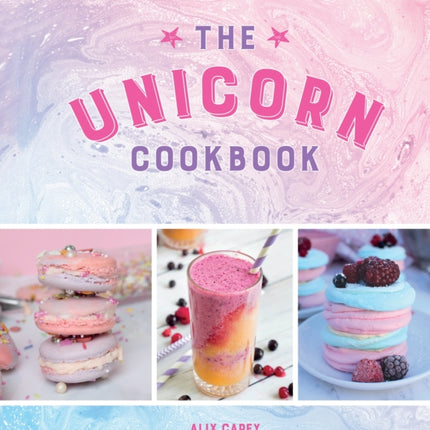 The Unicorn Cookbook: Magical Recipes for Lovers of the Mythical Creature