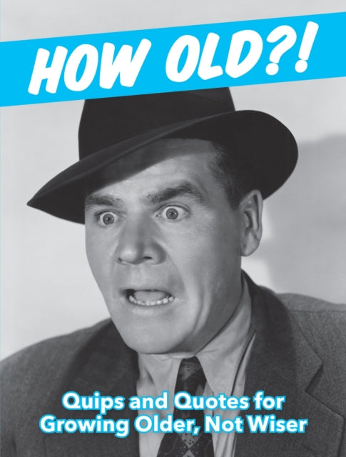 How Old?! (for men): Quips and Quotes for Those Growing Older, Not Wiser