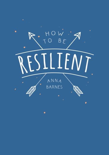 How to Be Resilient: Tips and Techniques to Help You Summon Your Inner Strength