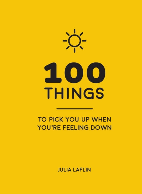 100 Things to Pick You Up When You're Feeling Down: Uplifting Quotes and Delightful Ideas to Make You Feel Good