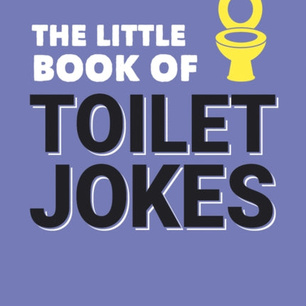 The Little Book of Toilet Jokes: The Ultimate Collection of Crap Jokes, Number One-Liners and Hilarious Cracks