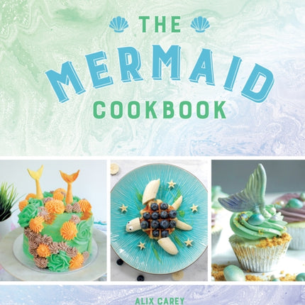 The Mermaid Cookbook: Mermazing Recipes for Lovers of the Mythical Creature