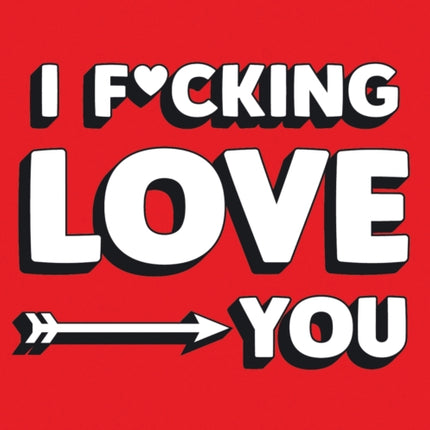 I F*cking Love You: Real and Relatable Ways to Be Romantic