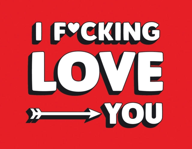 I F*cking Love You: Real and Relatable Ways to Be Romantic