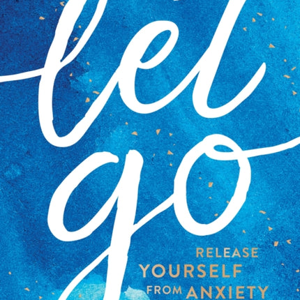 Let Go: Release Yourself from Anxiety – Practical Tips and Techniques to Live a Happy, Stress-Free Life