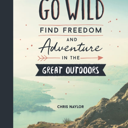 Go Wild: Find Freedom and Adventure in the Great Outdoors