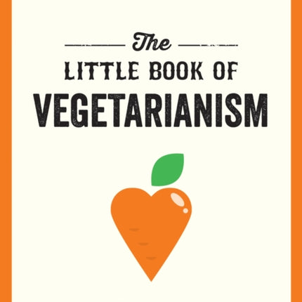 The Little Book of Vegetarianism: The Simple, Flexible Guide to Living a Vegetarian Lifestyle