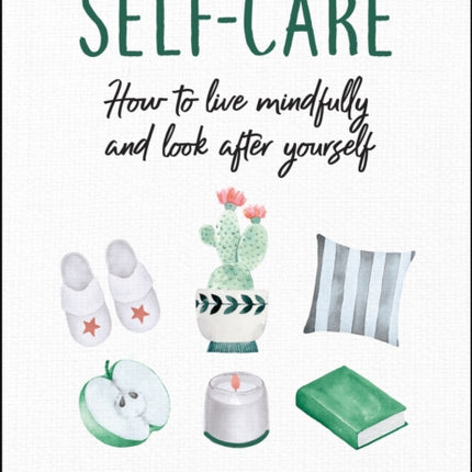 Self-Care: How to Live Mindfully and Look After Yourself