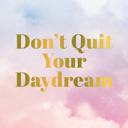 Don't Quit Your Daydream: Inspiration for Daydream Believers