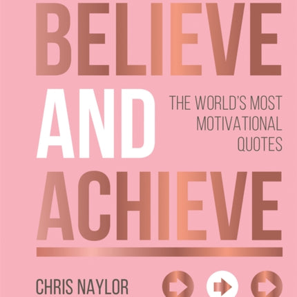 Believe and Achieve: The World's Most Motivational Quotes