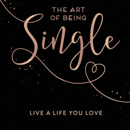 The Art of Being Single: Live a Life You Love