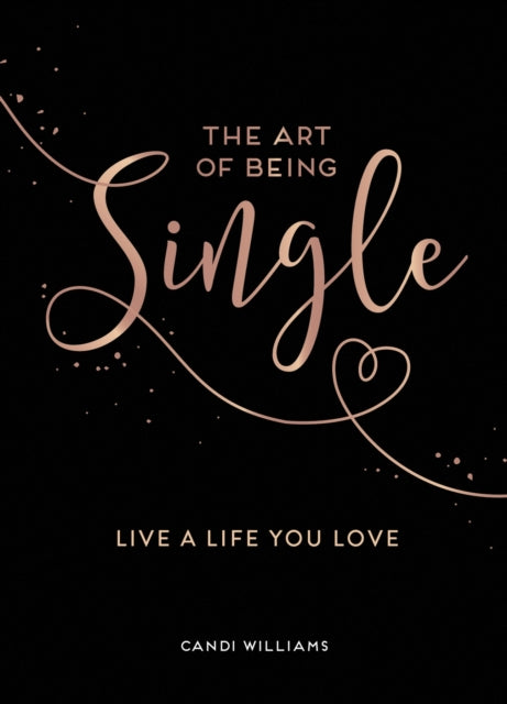 The Art of Being Single: Live a Life You Love