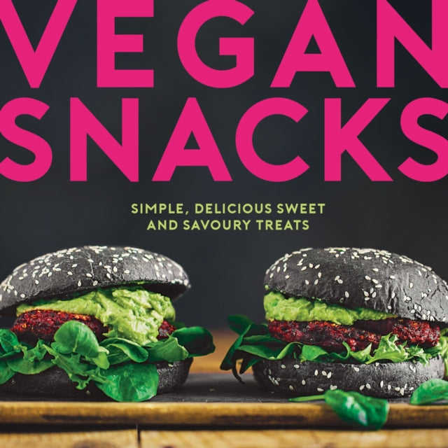 Vegan Snacks: Simple, Delicious Sweet and Savoury Treats