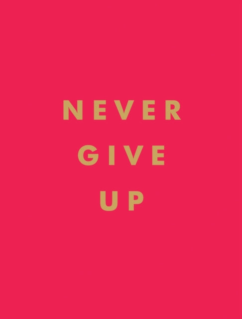 Never Give Up: Inspirational Quotes for Instant Motivation