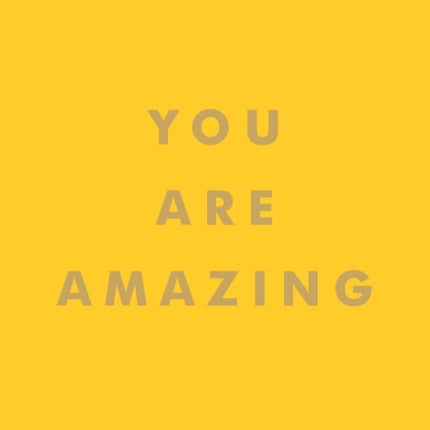 You Are Amazing: Uplifting Quotes to Boost Your Mood and Brighten Your Day