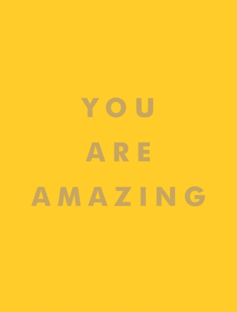 You Are Amazing: Uplifting Quotes to Boost Your Mood and Brighten Your Day