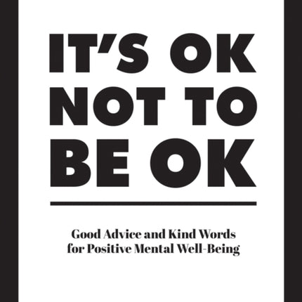 It's OK Not to Be OK: Good Advice and Kind Words for Positive Mental Well-Being