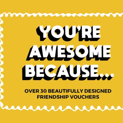 You're Awesome Because...: Over 30 Beautifully Designed Friendship Tokens