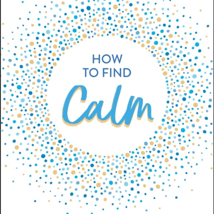 How to Find Calm: Inspiration and Advice for a More Peaceful Life