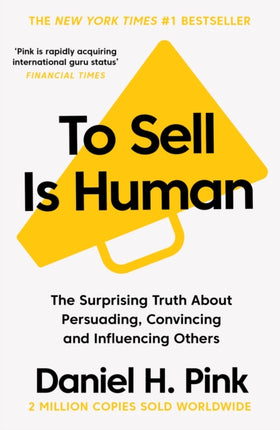 To Sell Is Human: The Surprising Truth About Persuading, Convincing, and Influencing Others