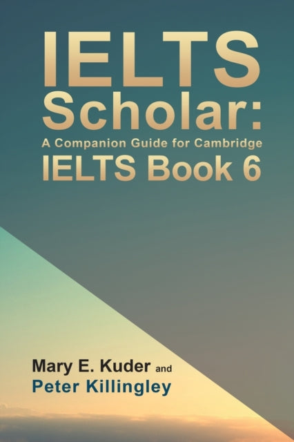 IELTS Scholar: A Companion Guide for Cambridge IELTS Book 6