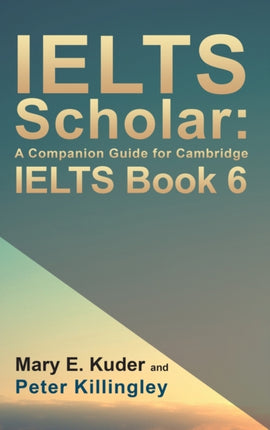 IELTS Scholar: A Companion Guide for Cambridge IELTS Book 6