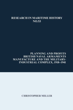 Planning and Profits: British Naval Armaments Manufacture and the Military Industrial Complex, 1918-1941