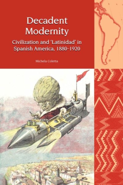 Decadent Modernity: Civilization and 'Latinidad' in Spanish America, 1880-1920