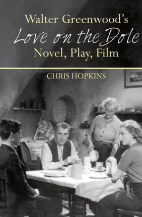 Walter Greenwood’s Love on the Dole: Novel, Play, Film