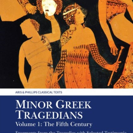 Minor Greek Tragedians, Volume 1: The Fifth Century: Fragments from the Tragedies with Selected Testimonia