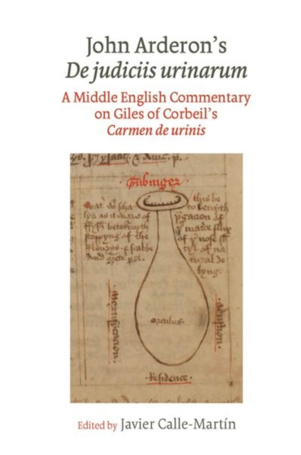 John Arderon’s De judiciis urinarum: A Middle English Commentary on Giles of Corbeil’s Carmen de urinis in Glasgow University Library, MS Hunter 328 and Manchester University Library, MS Rylands Eng. 1310