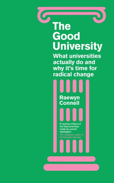 Good University What Universities Actually Do and Why Its Time for Radical Change