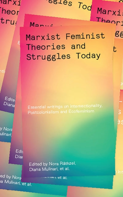 Marxist-Feminist Theories and Struggles Today: Essential writings on Intersectionality, Postcolonialism and Ecofeminism