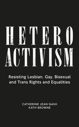 Heteroactivism: Resisting Lesbian, Gay, Bisexual and Trans Rights and Equalities