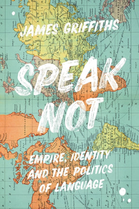 Speak Not: Empire, Identity and the Politics of Language