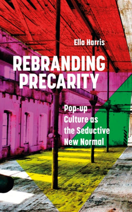 Rebranding Precarity: Pop-up Culture as the Seductive New Normal