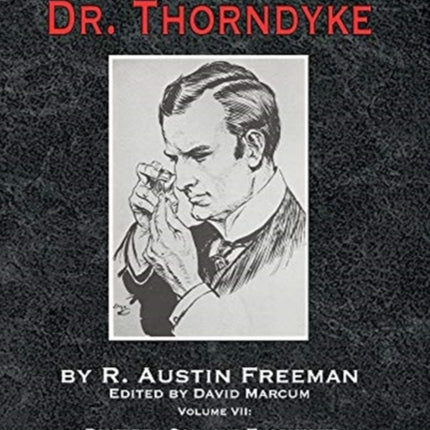 The Complete Dr. Thorndyke - Volume VII: Pontifex, Son, and Thorndyke When Rogues Fall Out and Dr. Thorndyke Intervenes