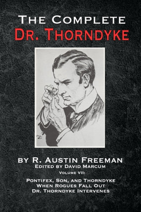 The Complete Dr. Thorndyke - Volume VII: Pontifex, Son, and Thorndyke When Rogues Fall Out and Dr. Thorndyke Intervenes