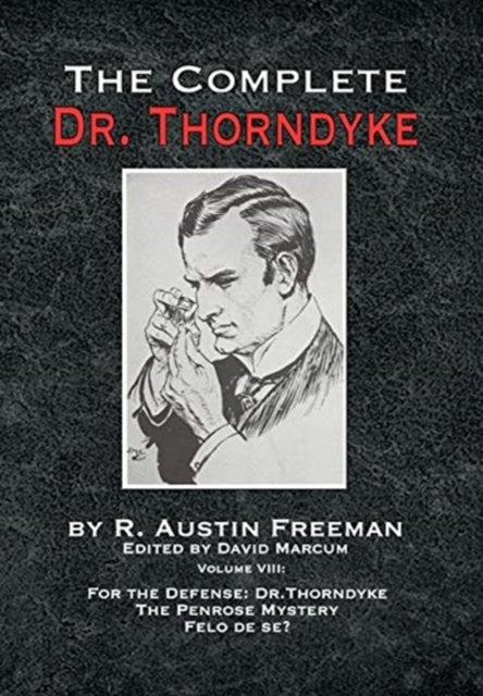 The Complete Dr. Thorndyke - Volume VIII: For the Defense: Dr. Thorndyke, The Penrose Mystery and Felo de se?