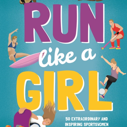 Run Like A Girl: 50 Extraordinary and Inspiring