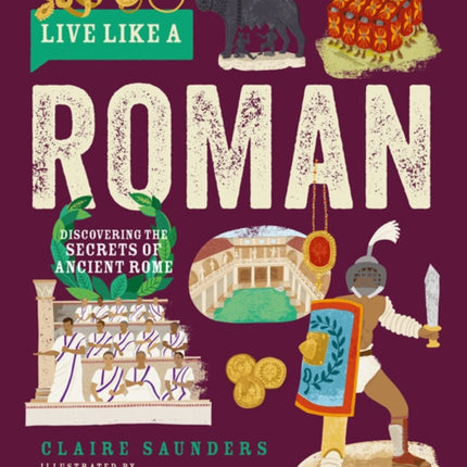 Live Like a Roman: Discovering the Secrets of Ancient Rome