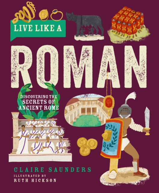 Live Like a Roman: Discovering the Secrets of Ancient Rome