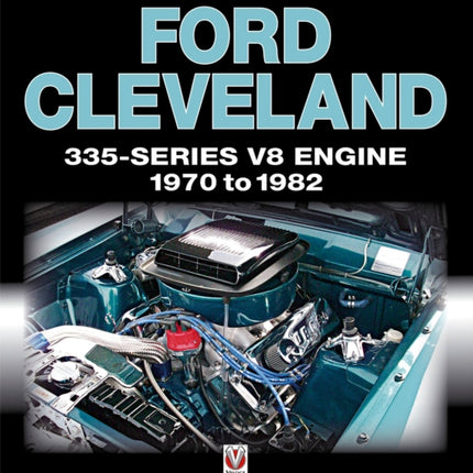 Ford Cleveland 335-Series V8 Engine 1970 to 1982: The Essential Source Book